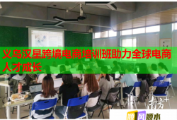 義烏漢星跨境電商培訓班助力全球電商人才成長