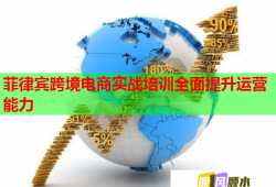 菲律賓跨境電商實戰(zhàn)培訓全面提升運營能力
