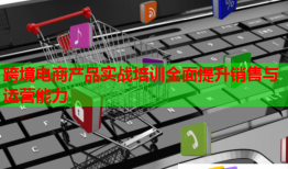 跨境電商產品實戰(zhàn)培訓全面提升銷售與運營能力