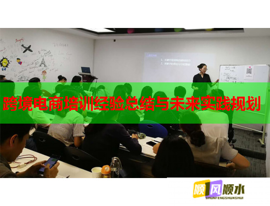 跨境電商培訓(xùn)經(jīng)驗總結(jié)與未來實踐規(guī)劃